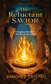 The Reluctant Savior:A Prophecy Buried, A World on the Brink (eBook, ePUB) The Reluctant Savior:A Prophecy Buried, A World on the Brink (eBook, ePUB)