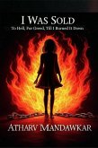 I Was Sold: To Hell, For Greed, Till I Burned It Down (eBook, ePUB) I Was Sold: To Hell, For Greed, Till I Burned It Down (eBook, ePUB)