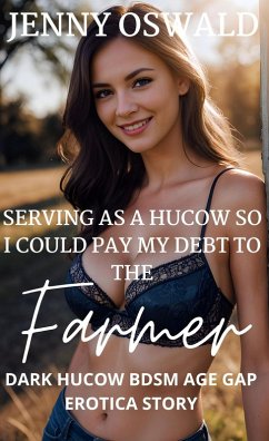 Serving As A Hucow So I Could Pay My Debt To The Farmer - Dark Hucow BDSM Age Gap Erotica Story (Farmer Daddies - Juicy Hucow Submission, Milking And Torture, #3) (eBook, ePUB) - Oswald, Jenny
