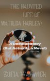 The Haunted Life of Matilda Harley: A Documentary (But Actually, A Novel) Part One (eBook, ePUB) The Haunted Life of Matilda Harley: A Documentary (But Actually, A Novel) Part One (eBook, ePUB)