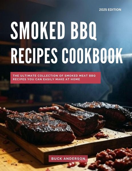 Smoked BBQ Recipes Cookbook: The Ultimate Collection of Smoked Meat BBQ Recipes You Can Easily Make at Home (The Top Barbecue and Grilling Recipes for 2025, #1) (eBook, ePUB) Smoked BBQ Recipes Cookbook: The Ultimate Collection of Smoked Meat BBQ Recipes You Can Easily Make at Home (The Top Barbecue and Grilling Recipes for 2025, #1) (eBook, ePUB)