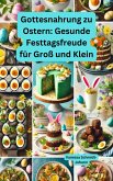Gottesnahrung zu Ostern: Gesunde Festtagsfreude für Groß und Klein (eBook, ePUB) Gottesnahrung zu Ostern: Gesunde Festtagsfreude für Groß und Klein (eBook, ePUB)