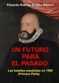 UN FUTURO PARA EL PASADO Las batallas españolas en 1599 (Primera parte) UN FUTURO PARA EL PASADO Las batallas españolas en 1599 (Primera parte)