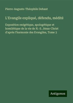 L'Evangile expliqué, défendu, médité - Dehaut, Pierre-Auguste-Théophile