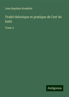Traité théorique et pratique de l'art de batir - Rondelet, Jean Baptiste Traité théorique et pratique de l'art de batir - Rondelet, Jean Baptiste
