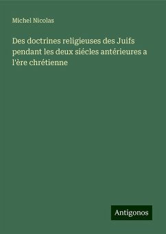 Des doctrines religieuses des Juifs pendant les deux siécles antérieures a l'ère chrétienne - Nicolas, Michel
