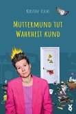 Muttermund tut Wahrheit kund Muttermund tut Wahrheit kund