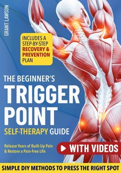 The Beginner's Trigger Point Self-Therapy Protocol: A Step-by-Step Recovery & Prevention Plan w/ Simple DIY Methods to Press the Right Spots, Release Years of Built-Up Pain & Restore a Pain-Free Life (eBook, ePUB) - Lawson, Grant