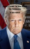 Donald Trump: The Man Behind the Presidency (eBook, ePUB)