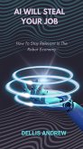 Ai Will Steal Your job: How to Stay Relevant in the Robot Economy (eBook, ePUB) Ai Will Steal Your job: How to Stay Relevant in the Robot Economy (eBook, ePUB)