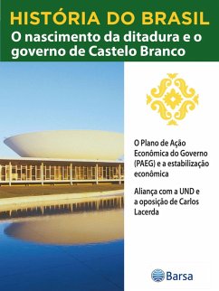 Cover História do Brasil - Livro IV - O Nascimento Da Ditadura E O Governo De Castelo Branco O Plano De Ação Econômica Do Governo (PAEG) E A Estabilização Econômica (eBook, ePUB)