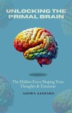 Unlocking The Primal Brain: The Hidden Force Shaping Your Thoughts & Emotions (eBook, ePUB)