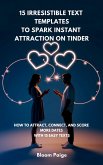 15 Irresistible Text Templates to Spark Instant Attraction on Tinder: How to Attract, Connect, and Score More Dates with 15 Easy Texts (eBook, ePUB) 15 Irresistible Text Templates to Spark Instant Attraction on Tinder: How to Attract, Connect, and Score More Dates with 15 Easy Texts (eBook, ePUB)