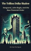 The Trillion Dollar Shadow: Vanguard, John Bogle, and the New Financial Order (eBook, ePUB) The Trillion Dollar Shadow: Vanguard, John Bogle, and the New Financial Order (eBook, ePUB)