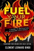 Fuel Your Fire: A Guide to Motivation And Achieving Your Goals (eBook, ePUB) Fuel Your Fire: A Guide to Motivation And Achieving Your Goals (eBook, ePUB)