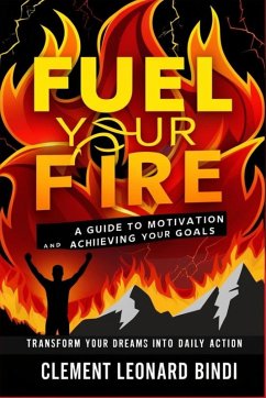 Cover Fuel Your Fire: A Guide to Motivation And Achieving Your Goals (eBook, ePUB)