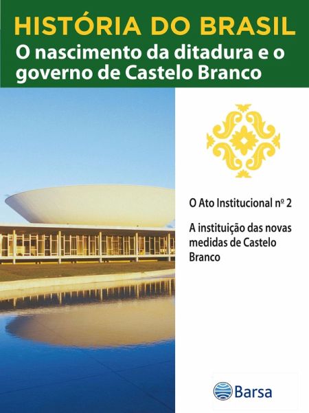 História do Brasil - Livro IV - O Nascimento Da Ditadura E O Governo De Castelo Branco O Ato Institucional N 2 (eBook, ePUB) História do Brasil - Livro IV - O Nascimento Da Ditadura E O Governo De Castelo Branco O Ato Institucional N 2 (eBook, ePUB)