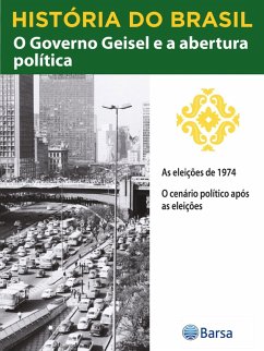 História do Brasil - Livro IV - O Governo Geisel E A Abertura Política As Eleições De 1974 (eBook, ePUB) Cover História do Brasil - Livro IV - O Governo Geisel E A Abertura Política As Eleições De 1974 (eBook, ePUB)