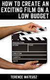 How to Create an Exciting Film on a Low Budget (eBook, ePUB) How to Create an Exciting Film on a Low Budget (eBook, ePUB)