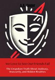 We Love to See Our Friends Fail: The Unspoken Truth About Jealousy, Insecurity, and Hidden Rivalries (eBook, ePUB) We Love to See Our Friends Fail: The Unspoken Truth About Jealousy, Insecurity, and Hidden Rivalries (eBook, ePUB)