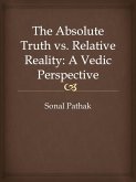 The Absolute Truth vs. Relative Reality: A Vedic Perspective (eBook, ePUB) The Absolute Truth vs. Relative Reality: A Vedic Perspective (eBook, ePUB)