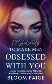 17 Secrets to Make Men Obsessed with You: Master Feminine Energy, Attraction Psychology, and Magnetic Seduction (eBook, ePUB) 17 Secrets to Make Men Obsessed with You: Master Feminine Energy, Attraction Psychology, and Magnetic Seduction (eBook, ePUB)