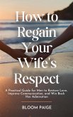 How To Regain Your Wife's Respect: A Practical Guide for Men to Restore Love, Improve Communication, and Win Back Her Admiration (eBook, ePUB) How To Regain Your Wife's Respect: A Practical Guide for Men to Restore Love, Improve Communication, and Win Back Her Admiration (eBook, ePUB)