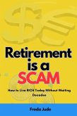 Retirement is a Scam: How to Live Rich Today Without Waiting Decades (eBook, ePUB)