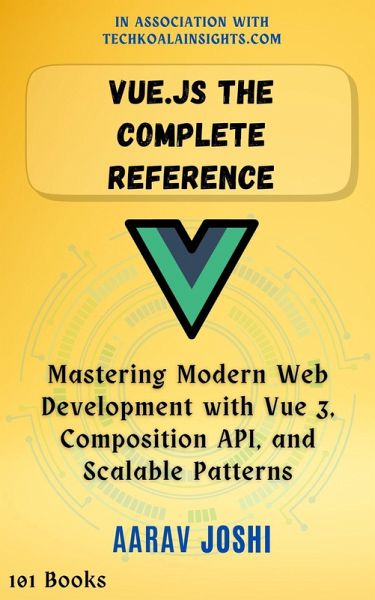 Vue.js The Complete Reference: Mastering Modern Web Development with Vue 3, Composition API, and Scalable Patterns (eBook, ePUB) Vue.js The Complete Reference: Mastering Modern Web Development with Vue 3, Composition API, and Scalable Patterns (eBook, ePUB)