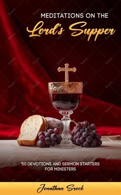 Meditations on the Lord's Supper: 50 Devotions and Serving Starters for Ministers (eBook, ePUB) - Srock, Jonathan