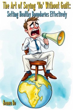 The Art of Saying 'No' Without Guilt: Setting Healthy Boundaries Effectively (eBook, ePUB) - Ro, Bennu