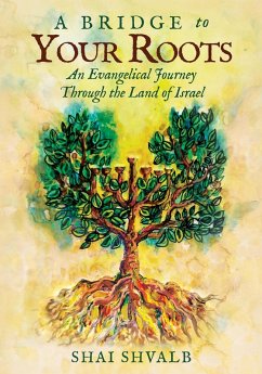 A Bridge to Your Roots-An Evangelical Journey Through the Land of Israel (eBook, ePUB) - Shvalb, Shai