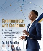 Communicate with Confidence Master the Art of Effective Communication for Personal and Professional Success (eBook, ePUB) Communicate with Confidence Master the Art of Effective Communication for Personal and Professional Success (eBook, ePUB)