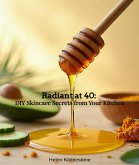Radiant at 40: DIY Skincare Secrets from Your Kitchen (eBook, ePUB) Radiant at 40: DIY Skincare Secrets from Your Kitchen (eBook, ePUB)