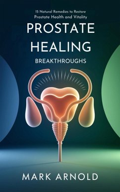 Cover Prostate Healing Breakthroughs: 15 Natural Remedies to Restore Prostate Health and Vitality (eBook, ePUB)