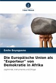 Die Europäische Union als "Exporteur" von Demokratie in Afrika Die Europäische Union als "Exporteur" von Demokratie in Afrika