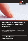 Affettività e costruzione della conoscenza nella virtualità Affettività e costruzione della conoscenza nella virtualità