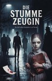 Die Stumme Zeugin: Ein Fall voller Dunkelheit und Verrat (eBook, ePUB) Die Stumme Zeugin: Ein Fall voller Dunkelheit und Verrat (eBook, ePUB)