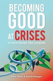 Becoming Good at Crises - A Field Guide for Leaders (eBook, ePUB) Becoming Good at Crises - A Field Guide for Leaders (eBook, ePUB)
