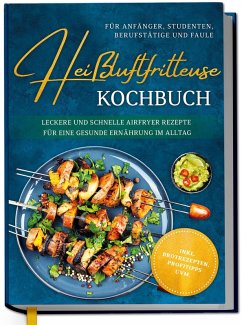 Cover Heißluftfritteuse Kochbuch für Anfänger, Studenten, Berufstätige & Faule: Leckere und schnelle Airfryer Rezepte für eine gesunde Ernährung im Alltag - inkl. Brotrezepten, Profitipps uvm.