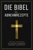 Die Bibel der Abnehmrezepte - 250 Low Carb Rezepte für Frühstück, Mittagessen, Abendbrot und Nachtisch (eBook, ePUB)