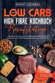Das Low Carb High Fibre Kochbuch für Berufstätige - inklusive 70 ballaststoffreichen Rezepten zum Frühstück, Mittagessen,Abendbrot und Nachtisch   Mit Meal-Prep Wochenplaner (eBook, ePUB)