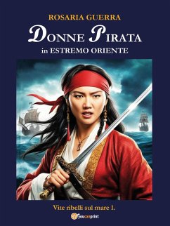 Donne pirata in estremo oriente - Vite ribelli sul mare 1. (eBook, ePUB) - Guerra, Rosaria