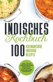 Indisches Kochbuch: 100 kulinarische indische Rezepte - Inklusive vegetarische Gerichte, Chutney, Relishe und Desserts (eBook, ePUB)
