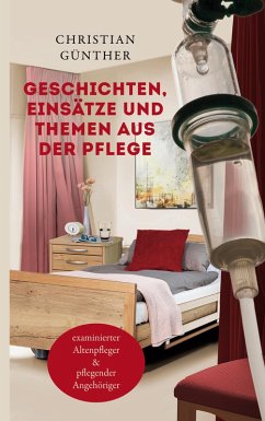 Geschichten, Einsätze und Themen aus der Pflege (eBook, ePUB) Geschichten, Einsätze und Themen aus der Pflege (eBook, ePUB)