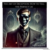The Art of Deception: How to Tell the Perfect Lie (eBook, ePUB) The Art of Deception: How to Tell the Perfect Lie (eBook, ePUB)