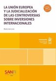 La Unión Europea y al judicialización de las controversias sobre inversiones internacionales La Unión Europea y al judicialización de las controversias sobre inversiones internacionales