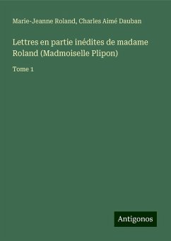 Lettres en partie inédites de madame Roland (Madmoiselle Plipon) - Roland, Marie-Jeanne; Dauban, Charles Aimé
