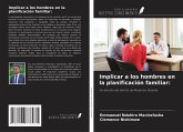 Implicar a los hombres en la planificación familiar: Implicar a los hombres en la planificación familiar: