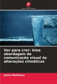 Ver para crer: Uma abordagem de comunicação visual às alterações climáticas Ver para crer: Uma abordagem de comunicação visual às alterações climáticas